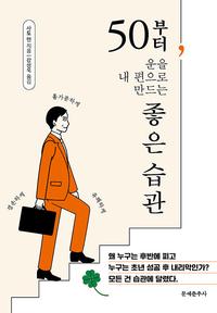 50부터, 운을 내 편으로 만드는 좋은 습관 :왜 누구는 후반에 피고 누구는 초년 성공 후 내리막인가? 모든 건 습관에 달렸다.