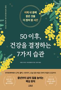 50 이후, 건강을 결정하는 7가지 습관 :이제 내 몸에 좋은 것을 더 많이 할 시간