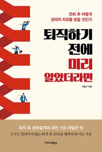퇴직하기 전에 미리 알았더라면 :은퇴 후 어떻게 경제적 자유를 얻을 것인가