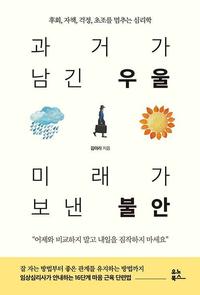 과거가 남긴 우울 미래가 보낸 불안 :후회, 자책, 걱정, 초조를 멈추는 심리학