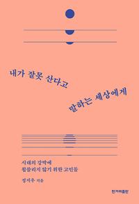 내가 잘못 산다고 말하는 세상에게 :시대의 강박에 휩쓸리지 않기 위한 고민들