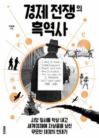 경제 전쟁의 흑역사 :시장 질서를 박살 내고 세계경제에 자살골을 날린 무모한 대결의 연대기