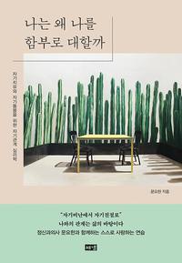 나는 왜 나를 함부로 대할까 :자기치유와 자기돌봄을 위한 자기관계 심리학