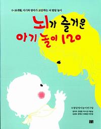 뇌가 즐거운 아기 놀이 120 :0~36개월, 아기와 엄마가 교감하는 뇌 발달 놀이