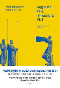유럽 최후의 대국, 우크라이나의 역사 :장대한 동슬라브 종가의 고난에 찬 대서사시