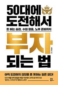 50대에 도전해서 부자 되는 법 :돈 버는 습관, 수입 창출, 노후 준비까지