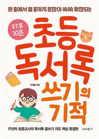 (한 줄에서 열 줄 까지 문장이 쑥쑥 확장되는) 하루 10분 초등 독서록 쓰기의 기적 :17년차 초등교사의 독서록 글쓰기 지도 핵심 완결판