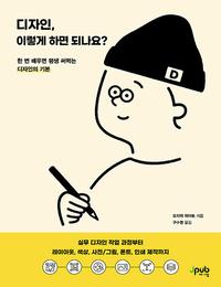 디자인, 이렇게 하면 되나요? :한 번 배우면 평생 써먹는 디자인의 기본