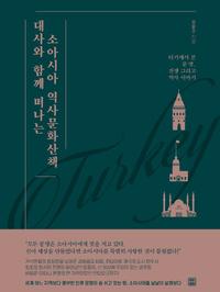대사와 함께 떠나는 소아시아 역사문화산책 :터키에서 본 문명, 전쟁 그리고 역사 이야기