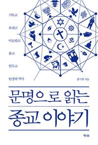 문명으로 읽는 종교 이야기 :기독교, 유대교, 이슬람교, 불교, 힌두교 탄생의 역사