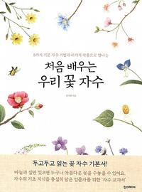 (8가지 기본 자수 기법과 41가지 작품으로 만나는) 처음 배우는 우리 꽃 자수