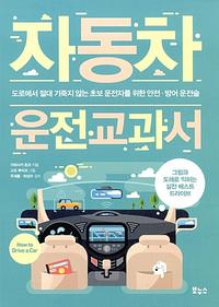자동차 운전 교과서 =도로에서 절대 기죽지 않는 초보 운전자를 위한 안전·방어 운전술 /How to drive a car