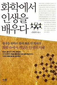 화학에서 인생을 배우다 :평생을 화학과 함께 해온 한 학자가 화학 속에서 깨달은 인생의 지혜