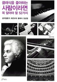 클래식을 좋아하는 사람이라면 꼭 알아야 할 52가지 :음악평론가 최은규의 클래식 감상법