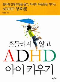 흔들리지 않고 ADHD 아이 키우기 :엄마의 감정조절을 돕고, 아이의 자존감을 지키는 ADHD 양육법!