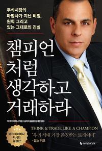 챔피언처럼 생각하고 거래하라 :주식시장의 마법사가 지닌 비밀, 원칙 그리고 있는 그대로의 진실