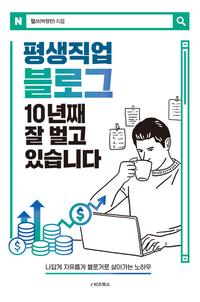 평생직업 블로그 10년째 잘 벌고 있습니다 :나답게 자유롭게 블로거로 살아가는 노하우