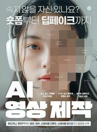 AI 영상 제작 :속지 않을 자신 있나요? 숏폼부터 딥페이크까지