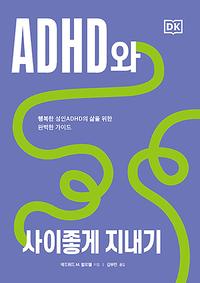 ADHD와 사이좋게 지내기 :행복한 성인ADHD의 삶을 위한 완벽한 가이드