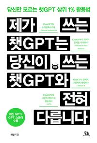 제가 쓰는 챗GPT는 당신이 쓰는 챗GPT와 전혀 다릅니다 :당신만 모르는 챗GPT 상위 1% 활용법