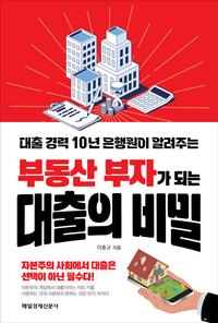(대출 경력 10년 은행원이 알려주는) 부동산 부자가 되는 대출의 비밀