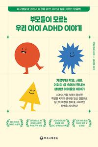 부모들이 모르는 우리 아이 ADHD 이야기 :학교생활과 인생의 성공을 위한 자녀의 힘을 기르는 양육법