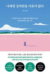 나에겐 상처받을 이유가 없다 :자기밖에 모르는 사람들에게 휘둘리지 않고 나를 존중하는 삶의 시작