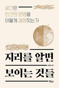 지리를 알면 보이는 것들 :공간은 인간의 운명을 어떻게 결정짓는가
