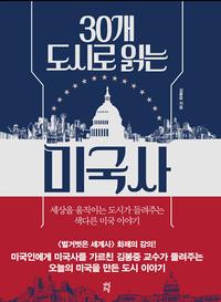 30개 도시로 읽는 미국사 :세상을 움직이는 도시가 들려주는 색다른 미국 이야기