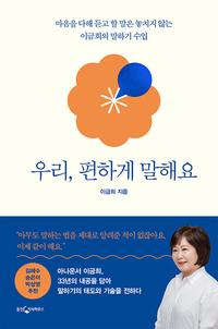 우리, 편하게 말해요 :마음을 다해 듣고 할 말은 놓치지 않는 이금희의 말하기 수업