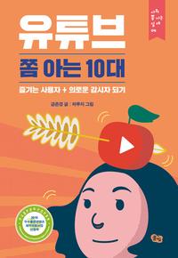 유튜브 쫌 아는 10대 :즐기는 사용자 + 의로운 감시자 되기