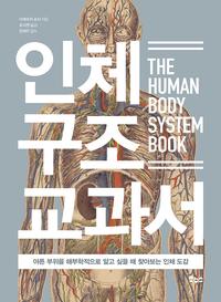 인체 구조 교과서 =아픈 부위를 해부학적으로 알고 싶을 때 찾아보는 인체 도감 /The human body system book