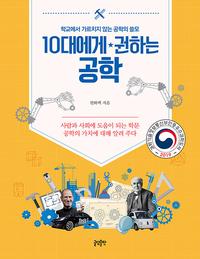 10대에게 권하는 공학 :사람과 사회에 도움이 되는 학문 공학의 가치에 대해 알려 주다