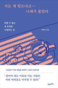 사는 게 힘드냐고 니체가 물었다 :피할 수 없는 내 운명을 사랑하는 법