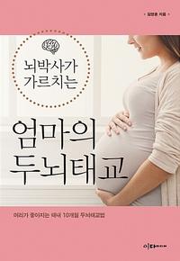 (뇌박사가 가르치는) 엄마의 두뇌태교 :머리가 좋아지는 태내 10개월 두뇌태교법