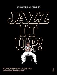 재즈 잇 업 :남무성의 만화로 보는 재즈의 역사 =Jazz it up : a cartoon book of jazz history