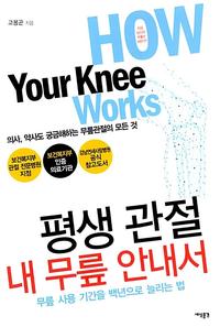 평생 관절! 내 무릎 안내서 =무릎 사용 기간을 백년으로 늘리는 법 /How your knee works
