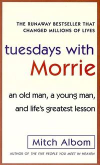 Tuesdays with Morrie :an old man, a young man, and life's greatest lesson
